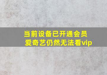 当前设备已开通会员 爱奇艺仍然无法看vip